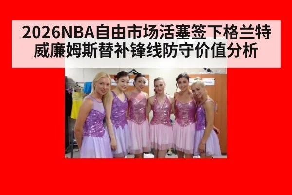 2026NBA自由市场活塞签下格兰特威廉姆斯替补锋线防守价值分析