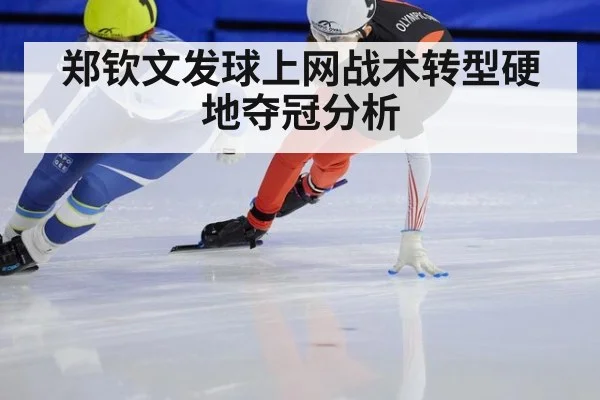 郑钦文发球上网战术转型硬地夺冠分析
